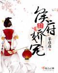 侯府嬌寵最新章節列表,侯府嬌寵全文閱讀