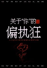 關於你的偏執狂最新章節列表,關於你的偏執狂全文閱讀