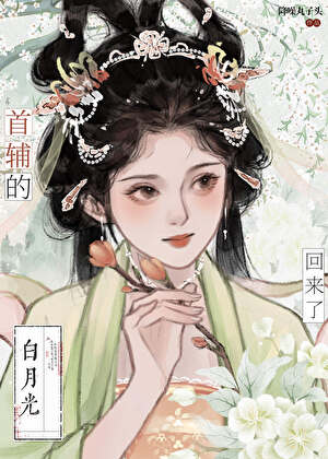 首輔的白月光亡妻回來了最新章節列表,首輔的白月光亡妻回來了全文閱讀